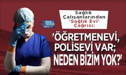 Sağlık Çalışanlarından 'Sağlık Evi' Çağrısı: 'Öğretmenevi, Polisevi Var; Neden Bizim Yok?'