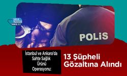 İstanbul ve Ankara’da Sahte Sağlık Ürünü Operasyonu: 13 Şüpheli Gözaltına Alındı