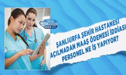 Şanlıurfa Şehir Hastanesi Açılmadan Maaş Ödemesi İddiası: Personel Ne İş Yapıyor?