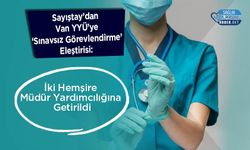 Sayıştay’dan Van YYÜ’ye ‘Sınavsız Görevlendirme’ Eleştirisi: İki Hemşire Müdür Yardımcılığına Getirildi