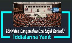 TBMM’den ‘Danışmanlara Özel Sağlık Kontrolü’ İddialarına Yanıt
