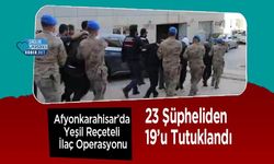 Afyonkarahisar’da Yeşil Reçeteli İlaç Operasyonu: 23 Şüpheliden 19’u Tutuklandı