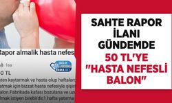 Rapor Garantili 50 TL'ye 'Hasta Nefesli Balon' İlanı Gündemde