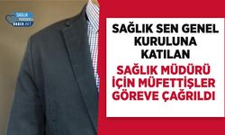 Sağlık Sen Genel Kuruluna Katılan Sağlık Müdürü İçin Müfettişler Göreve Çağrıldı