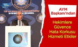 AYM Başkanı Özkaya'dan Hekimlere Güvence: Hata Korkusu Hizmeti Etkileyebilir