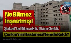 Çankırı Devlet Hastanesi Ne Zaman Açılacak? Şubat'ta Bitecekti, Ekim Geldi