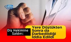 Diş Hekimine Saldırı: Yere Düştükten Sonra da Darbedildiği İddia Edildi