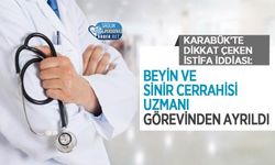 Karabük’te Dikkat Çeken İstifa İddiası: Beyin ve Sinir Cerrahisi Uzmanı Görevinden Ayrıldı