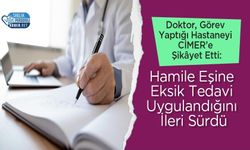 Doktor, Görev Yaptığı Hastaneyi CİMER’e Şikâyet Etti: Hamile Eşine Eksik Tedavi Uygulandığını İleri Sürdü