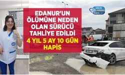 Hemşire Adayı Edanur Tatlıoğlu'nun Ölümüne Neden Olan Sürücüye 4 Yıl 5 Ay Hapis ve Tahliye