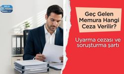 Geç Gelen ve Erken Ayrılan Memura Hangi Ceza Verilir?