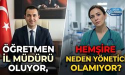 Öğretmen İl Müdürü Oluyor, Hemşire Neden Yönetici Olamıyor?