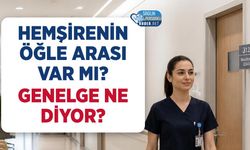 Hemşirenin Öğle Arası Var mı? Genelge Ne Diyor?
