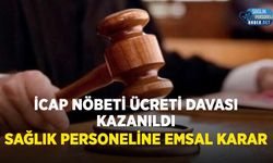 İcap Nöbeti Ücreti Davası Kazanıldı: Hekim Dışı Personele Emsal Karar
