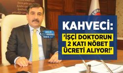 Kahveci: 'İşçi Doktorun 2 Katı Nöbet Ücreti Alıyor!'