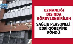 Uzmanlığı Dışında Görevlendirilen Sağlık Personeli Eski Görevine Döndü