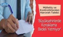 Müfettiş ve Kontrolörlerden Harcırah Talebi: 'Büyükşehirlerde Konaklama Bedeli Yetmiyor'
