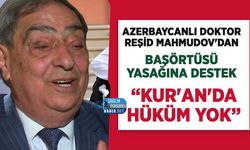 Azerbaycanlı Doktor Reşid Mahmudov'dan Okullarda Başörtüsü Yasağına Destek