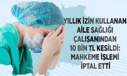 Yıllık İzin Kullanan Aile Sağlığı Çalışanından 10 Bin TL Kesildi: Mahkeme İşlemi İptal Etti
