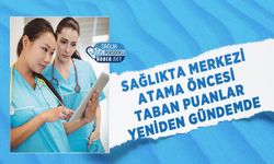 Sağlıkta Merkezi Atama Öncesi Taban Puanlar Yeniden Gündemde