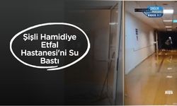 Şişli Hamidiye Etfal Hastanesi'ni Su Bastı