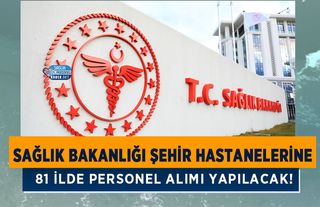 Sağlık Bakanlığı Şehir Hastanelerine 81 İlde Personel Alımı Yapılacak!