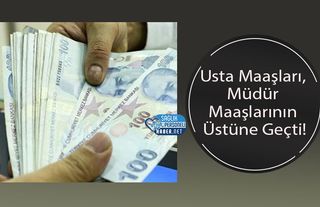 Usta Maaşları, Müdür Maaşlarının Üstüne Geçti!