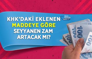 KHK’daki Eklenen Maddeye Göre Seyyanen Zam Artacak Mı?
