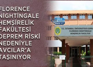 Florence Nightingale Hemşirelik Fakültesi Deprem Riski Nedeniyle Avcılar’a Taşınıyor