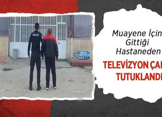 Muayene İçin Gittiği Hastaneden Televizyon Çaldı: Tutuklandı