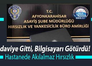 Tedaviye Gitti, Bilgisayarı Götürdü! Hastanede Akılalmaz Hırsızlık