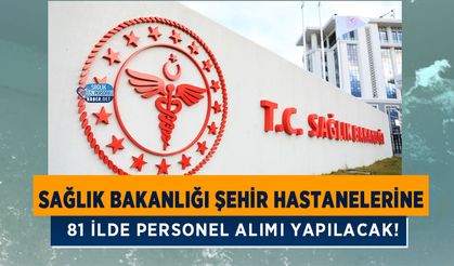 Sağlık Bakanlığı Şehir Hastanelerine 81 İlde Personel Alımı Yapılacak!