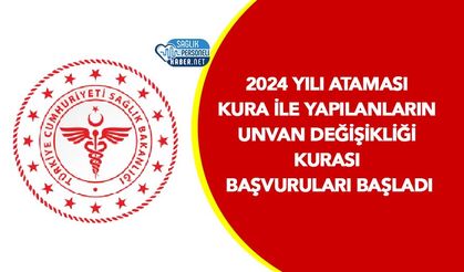 2024 Yılı Ataması Kura İle Yapılanların Unvan Değişikliği Kurası Başvuruları Başladı