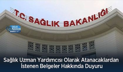 Sağlık Uzman Yardımcısı Olarak Atanacaklardan İstenen Belgeler Hakkında Duyuru