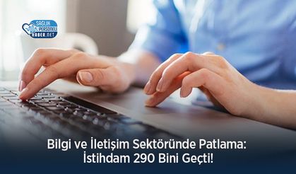 Bilgi ve İletişim Sektöründe Patlama: İstihdam 290 Bini Geçti!