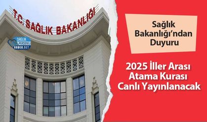 Sağlık Bakanlığı’ndan Duyuru! 2025 İller Arası Atama Kurası Canlı Yayınlanacak