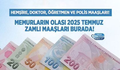 Hemşire, Doktor, Öğretmen ve Polis Maaşları! Memurların 2025 temmuz zamlı maaşları burada!