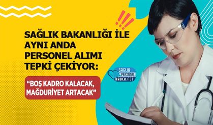 Sağlık Bakanlığı İle Aynı Anda Personel Alımı Tepki Çekiyor: 'Boş Kadro Kalacak'