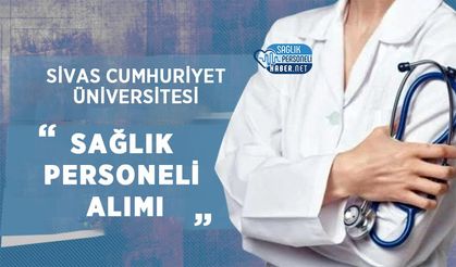 Sivas Cumhuriyet Üniversitesi Sözleşmeli Sağlık Personeli Alımı