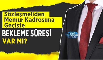 Sözleşmeliden Memur Kadrosuna Geçişte Bekleme Süresi Var mı?