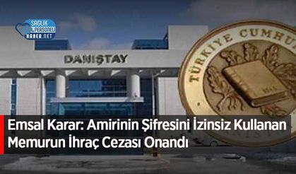 Emsal Karar: Amirinin Şifresini İzinsiz Kullanan Memurun İhraç Cezası Onandı
