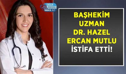 Başhekim Uzman Dr. Hazel Ercan Mutlu İstifa Etti!