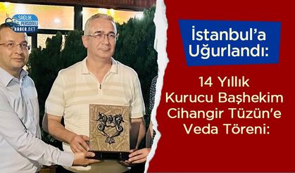 14 Yıllık Kurucu Başhekim Cihangir Tüzün'e Veda Töreni: İstanbul’a Uğurlandı