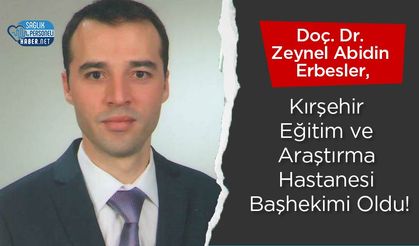 Doç. Dr. Zeynel Abidin Erbesler, Kırşehir Eğitim ve Araştırma Hastanesi Başhekimi Oldu!