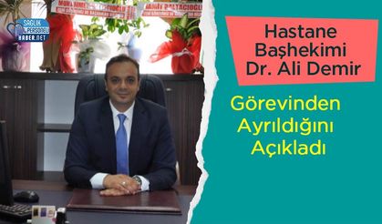 Hastane Başhekimi Dr. Ali Demir Görevinden Ayrıldığını Açıkladı