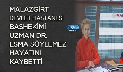 Malazgirt Devlet Hastanesi Başhekimi Uzman Dr. Esma Söylemez Hayatını Kaybetti