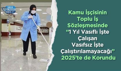 Kamu İşçisinin Toplu İş Sözleşmesinde “1 Yıl Vasıflı İşte Çalışan Vasıfsız İşte Çalıştırılamayacağı” 2025’te de Korundu