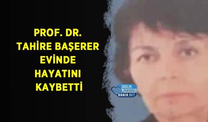 Prof. Dr. Tahire Başerer Evinde Hayatını Kaybetti