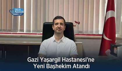 Gazi Yaşargil Hastanesi'ne Yeni Başhekim Atandı