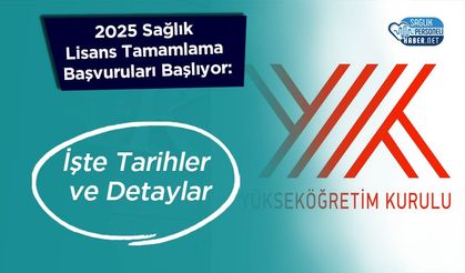 2025 Sağlık Lisans Tamamlama Başvuruları Başlıyor: İşte Tarihler ve Detaylar